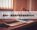 重庆fc（重庆房产税征收标准2024）